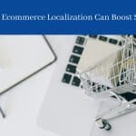 How Ecommerce Localization Can Boost Sales (1)